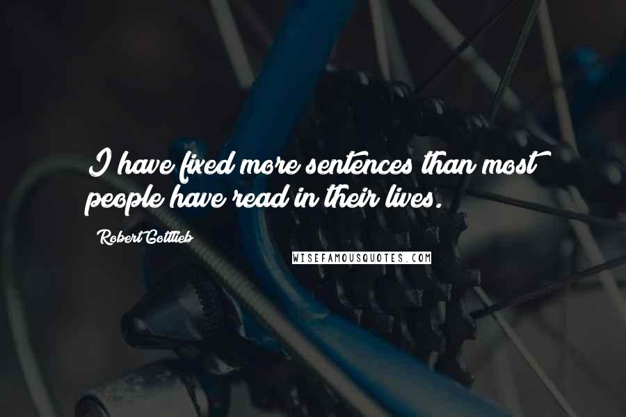 Robert Gottlieb Quotes: I have fixed more sentences than most people have read in their lives.