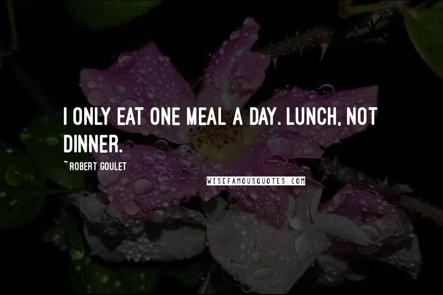 Robert Goulet Quotes: I only eat one meal a day. Lunch, not dinner.