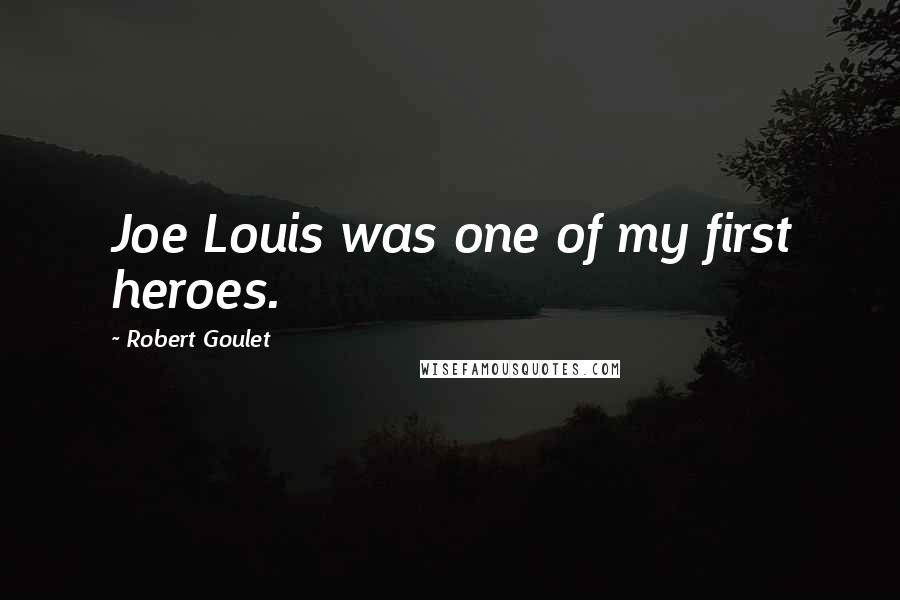 Robert Goulet Quotes: Joe Louis was one of my first heroes.