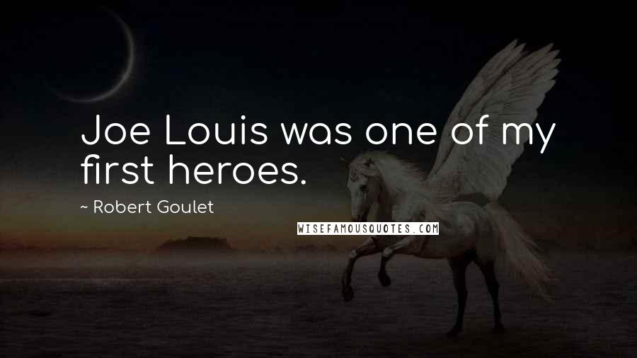 Robert Goulet Quotes: Joe Louis was one of my first heroes.