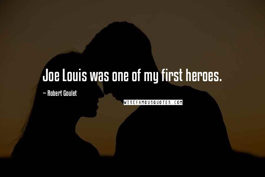 Robert Goulet Quotes: Joe Louis was one of my first heroes.