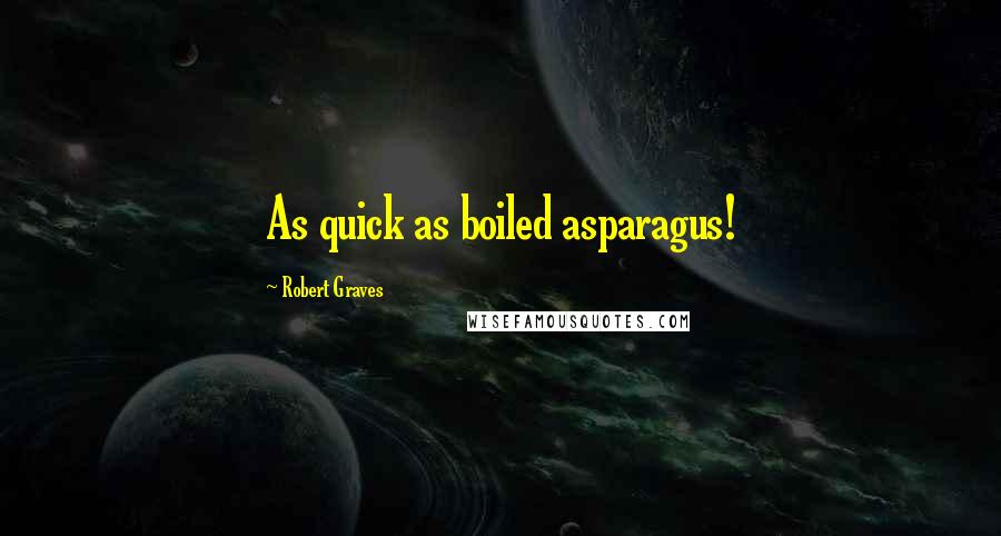 Robert Graves Quotes: As quick as boiled asparagus!