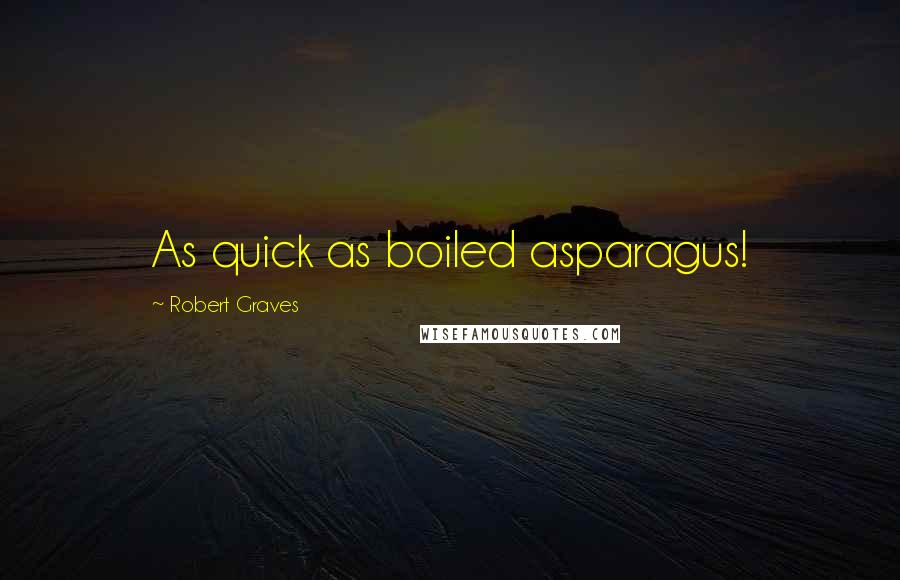 Robert Graves Quotes: As quick as boiled asparagus!