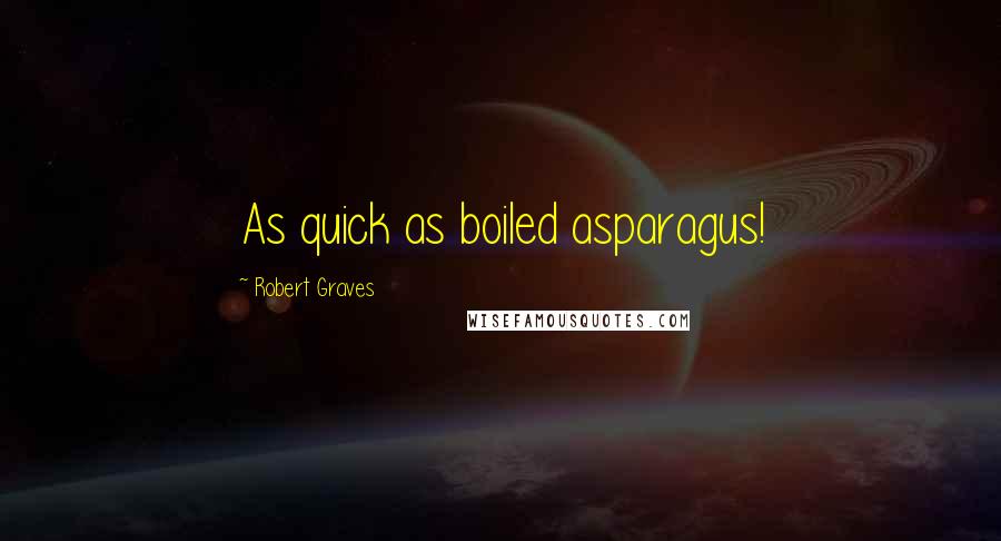 Robert Graves Quotes: As quick as boiled asparagus!