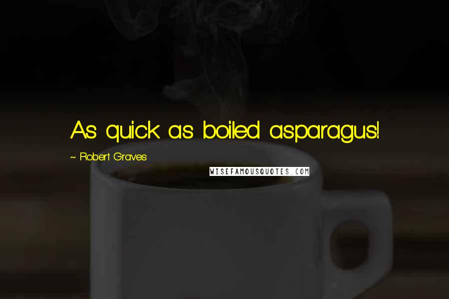 Robert Graves Quotes: As quick as boiled asparagus!