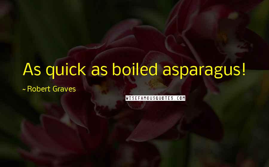 Robert Graves Quotes: As quick as boiled asparagus!