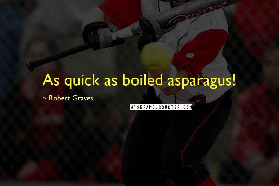 Robert Graves Quotes: As quick as boiled asparagus!