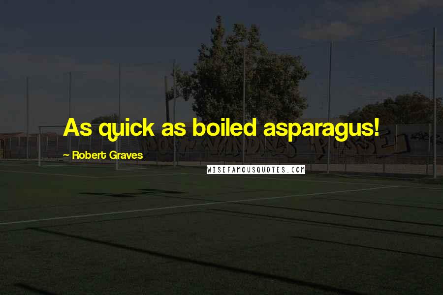 Robert Graves Quotes: As quick as boiled asparagus!