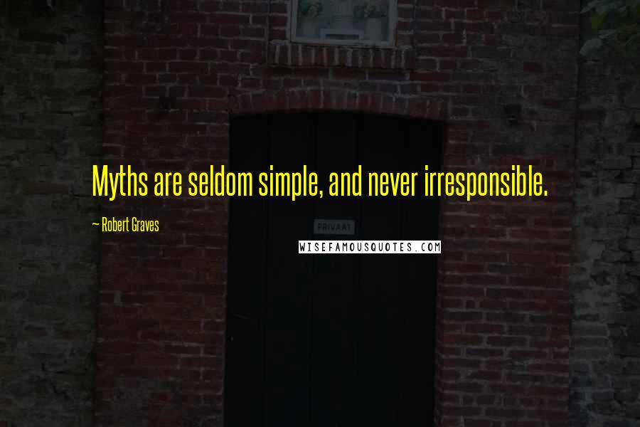 Robert Graves Quotes: Myths are seldom simple, and never irresponsible.