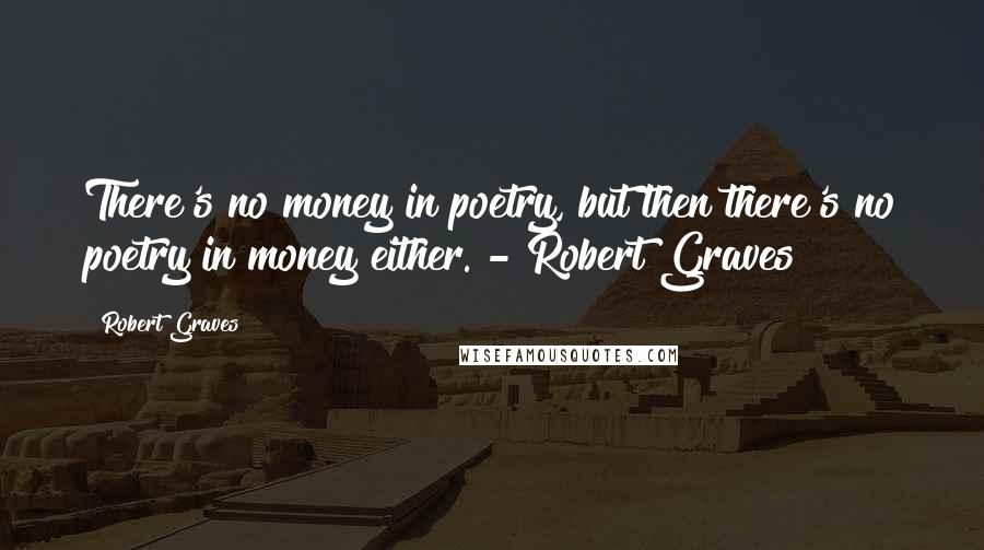 Robert Graves Quotes: There's no money in poetry, but then there's no poetry in money either. - Robert Graves