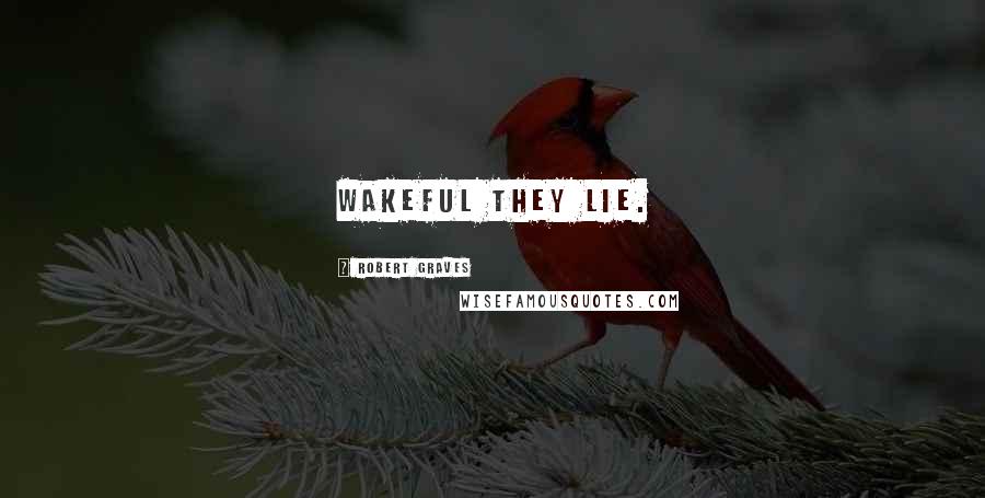 Robert Graves Quotes: Wakeful they lie.