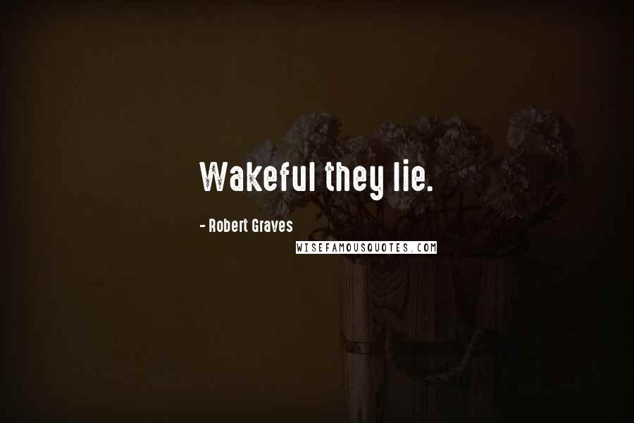 Robert Graves Quotes: Wakeful they lie.