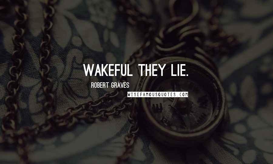 Robert Graves Quotes: Wakeful they lie.