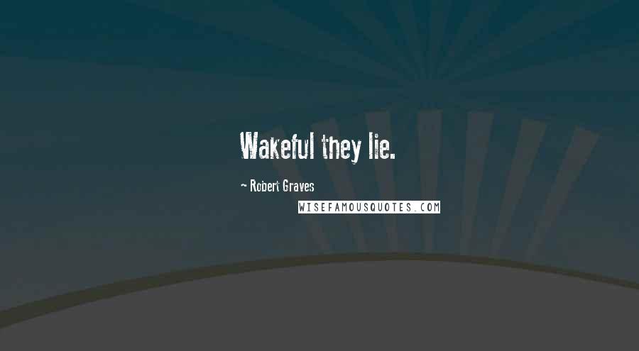 Robert Graves Quotes: Wakeful they lie.