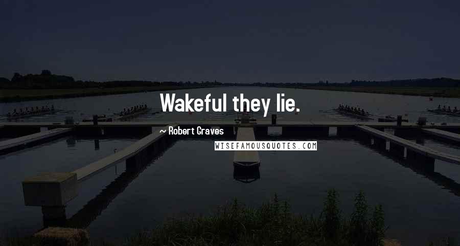 Robert Graves Quotes: Wakeful they lie.