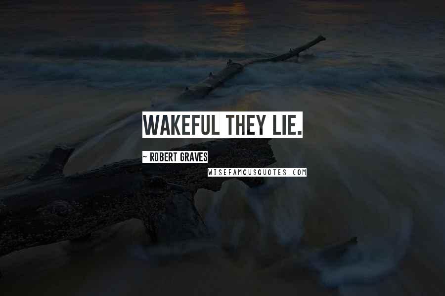 Robert Graves Quotes: Wakeful they lie.