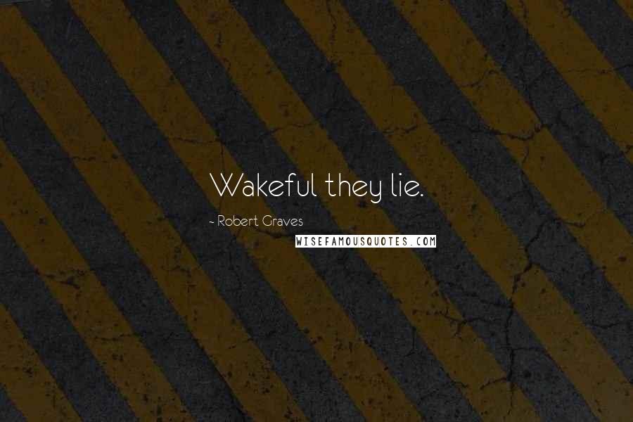 Robert Graves Quotes: Wakeful they lie.