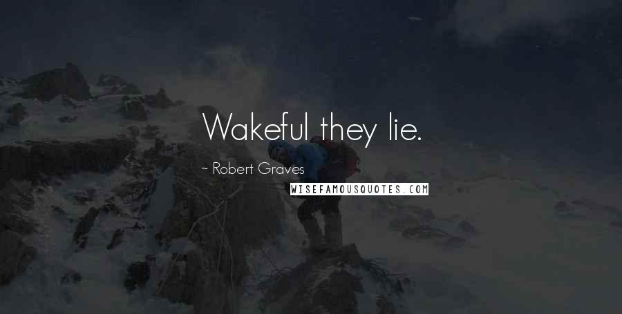 Robert Graves Quotes: Wakeful they lie.