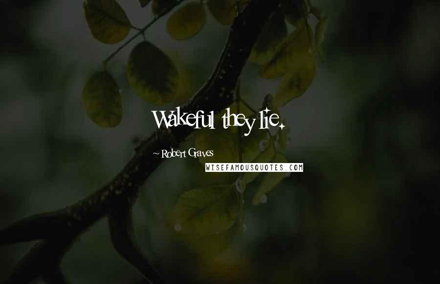 Robert Graves Quotes: Wakeful they lie.