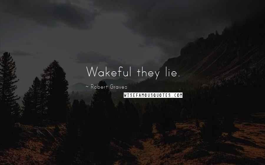 Robert Graves Quotes: Wakeful they lie.