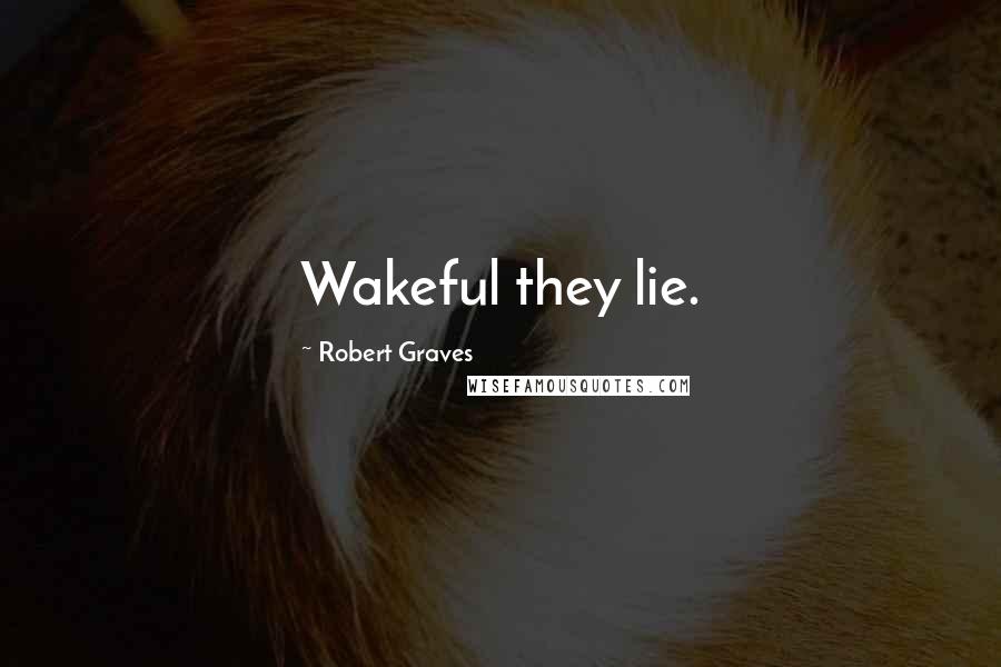 Robert Graves Quotes: Wakeful they lie.