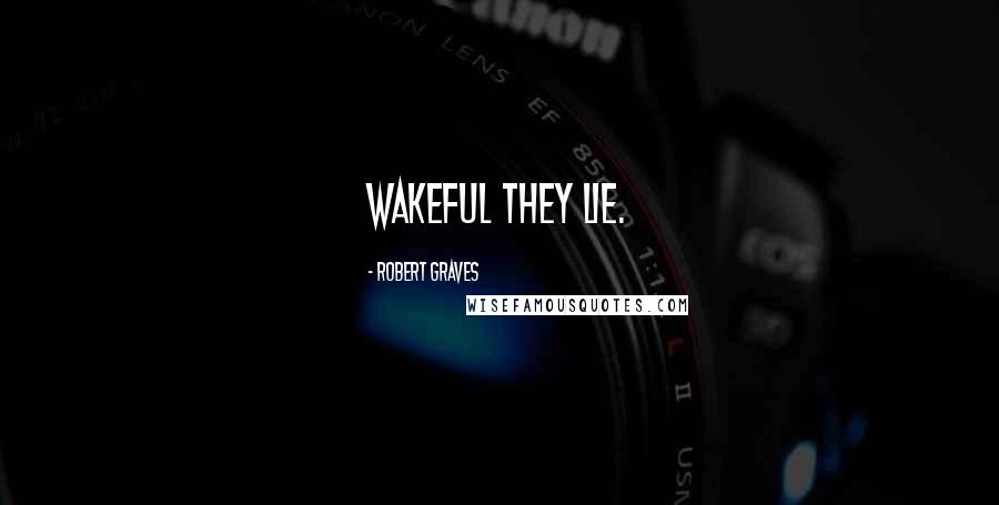 Robert Graves Quotes: Wakeful they lie.