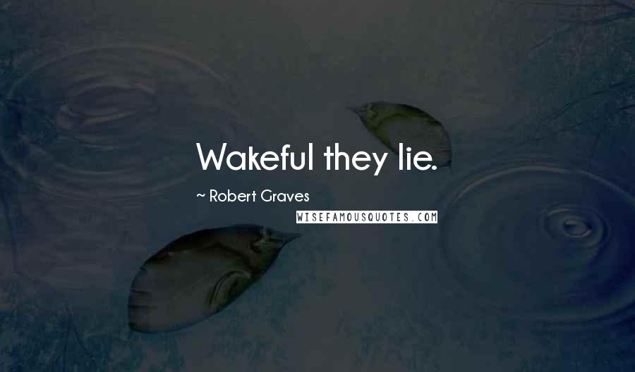 Robert Graves Quotes: Wakeful they lie.