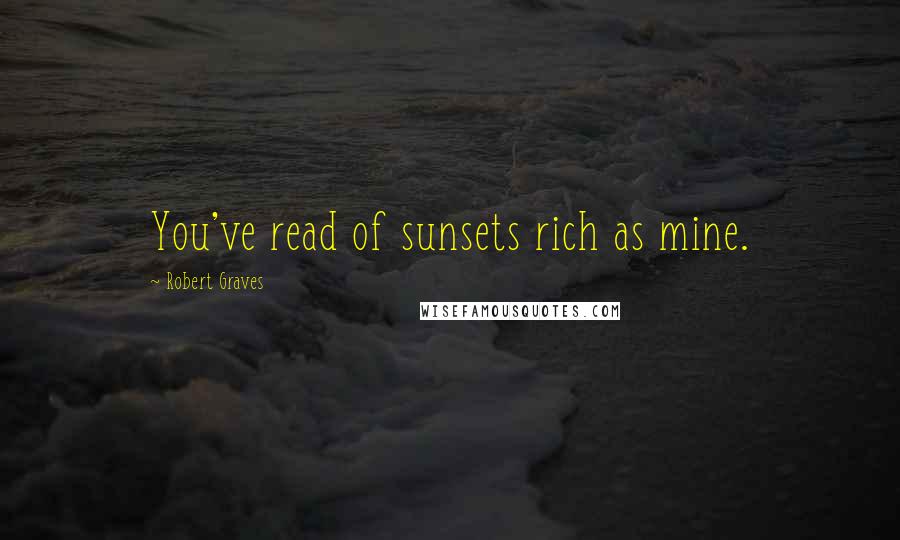 Robert Graves Quotes: You've read of sunsets rich as mine.