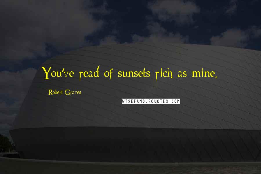 Robert Graves Quotes: You've read of sunsets rich as mine.