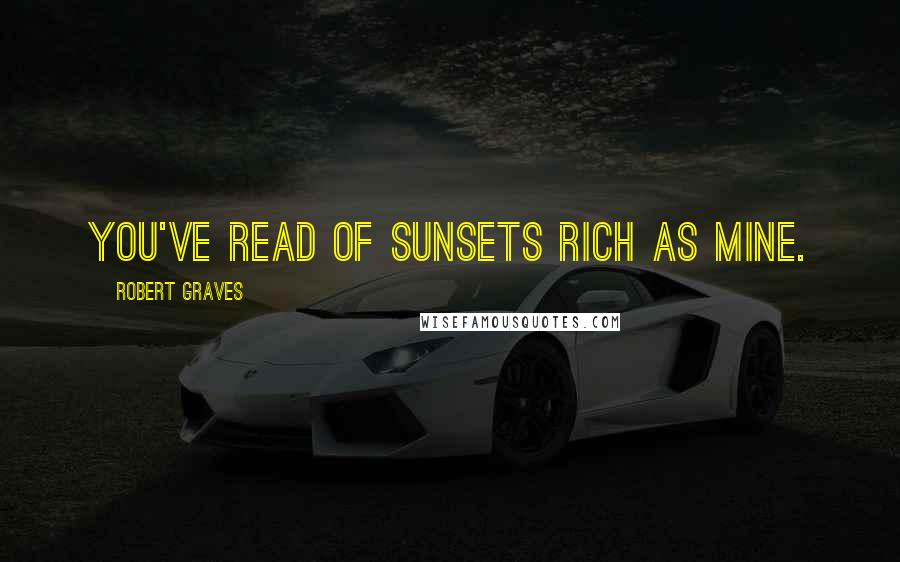 Robert Graves Quotes: You've read of sunsets rich as mine.