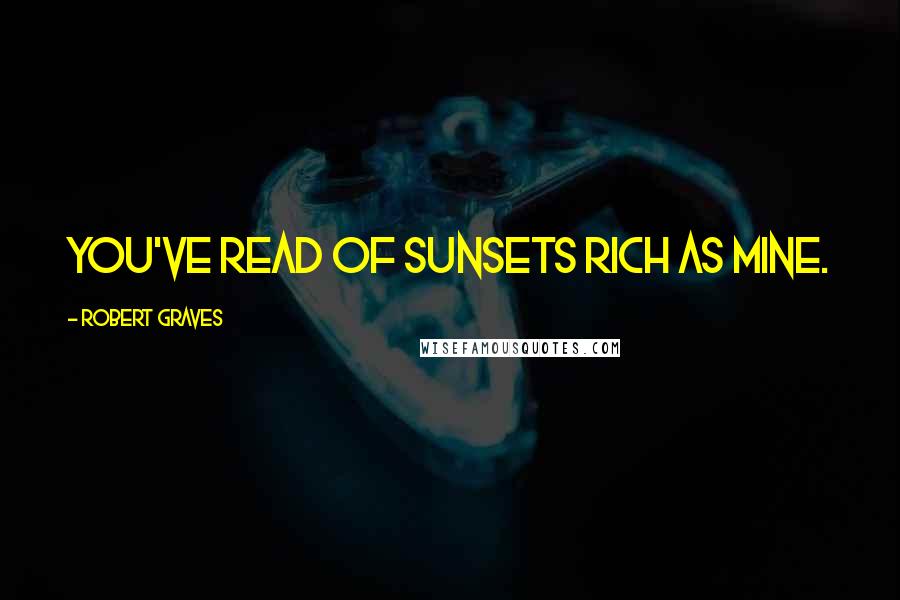 Robert Graves Quotes: You've read of sunsets rich as mine.