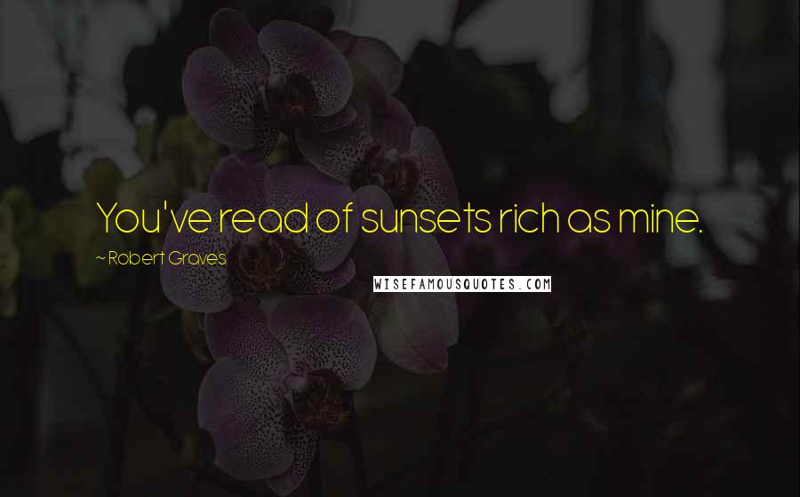 Robert Graves Quotes: You've read of sunsets rich as mine.