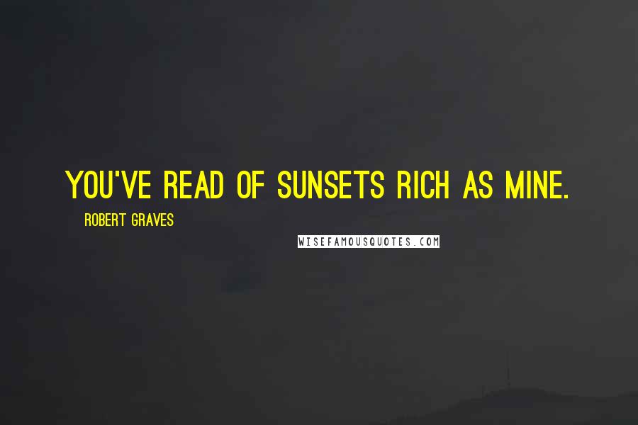 Robert Graves Quotes: You've read of sunsets rich as mine.