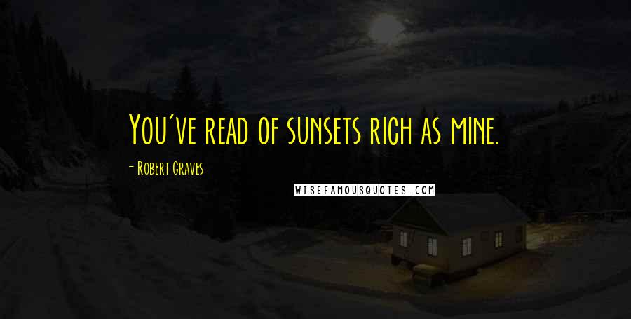 Robert Graves Quotes: You've read of sunsets rich as mine.