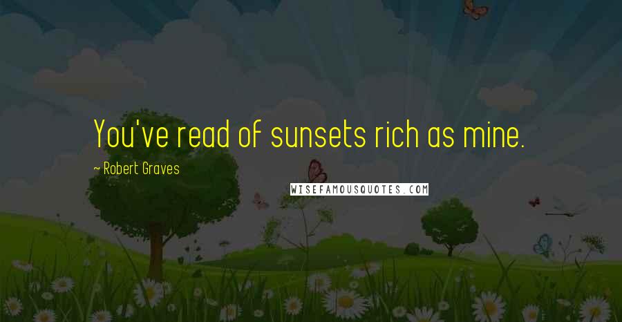 Robert Graves Quotes: You've read of sunsets rich as mine.