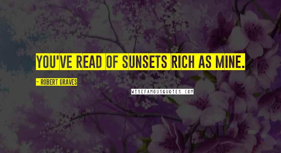 Robert Graves Quotes: You've read of sunsets rich as mine.