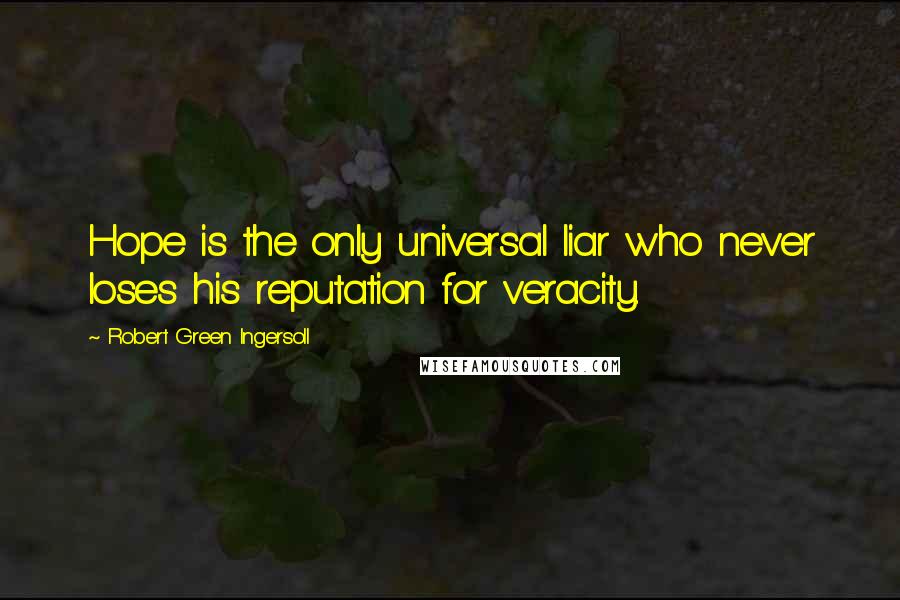 Robert Green Ingersoll Quotes: Hope is the only universal liar who never loses his reputation for veracity.