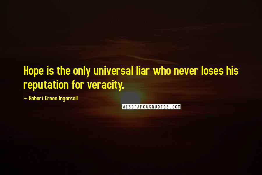 Robert Green Ingersoll Quotes: Hope is the only universal liar who never loses his reputation for veracity.