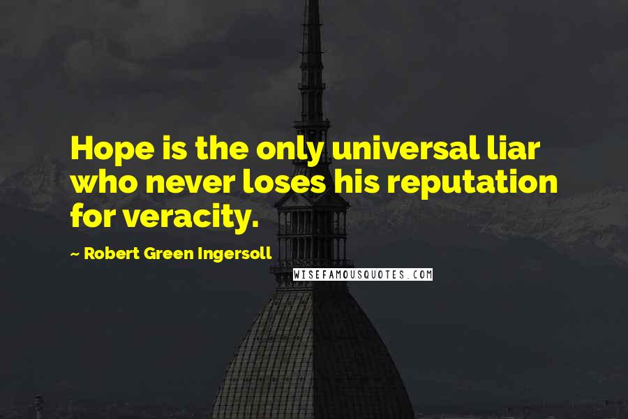 Robert Green Ingersoll Quotes: Hope is the only universal liar who never loses his reputation for veracity.