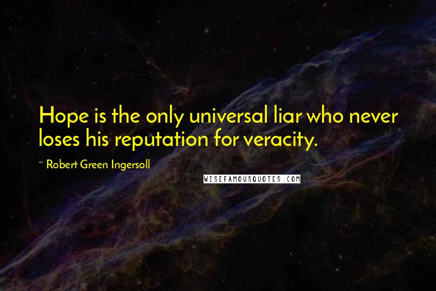 Robert Green Ingersoll Quotes: Hope is the only universal liar who never loses his reputation for veracity.