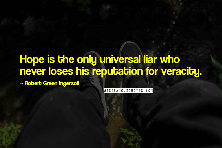 Robert Green Ingersoll Quotes: Hope is the only universal liar who never loses his reputation for veracity.