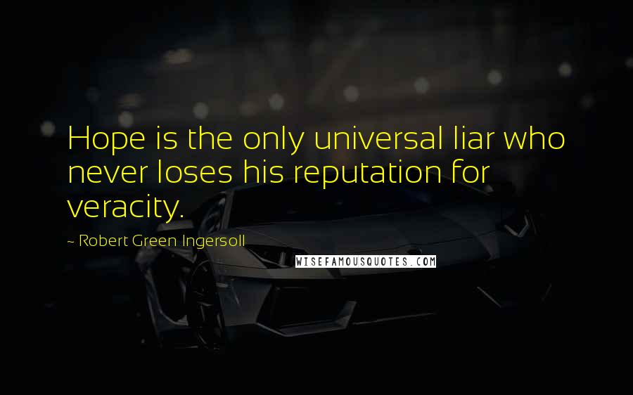 Robert Green Ingersoll Quotes: Hope is the only universal liar who never loses his reputation for veracity.