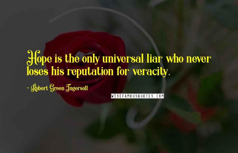 Robert Green Ingersoll Quotes: Hope is the only universal liar who never loses his reputation for veracity.
