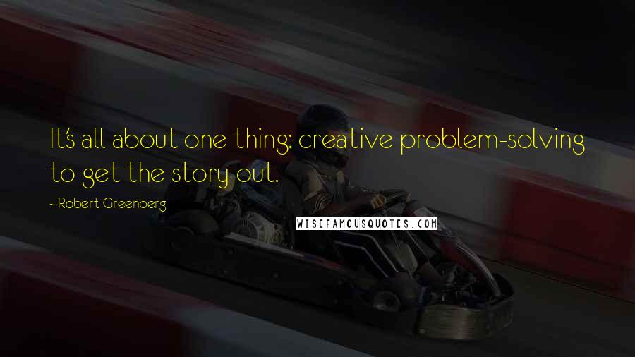 Robert Greenberg Quotes: It's all about one thing: creative problem-solving to get the story out.
