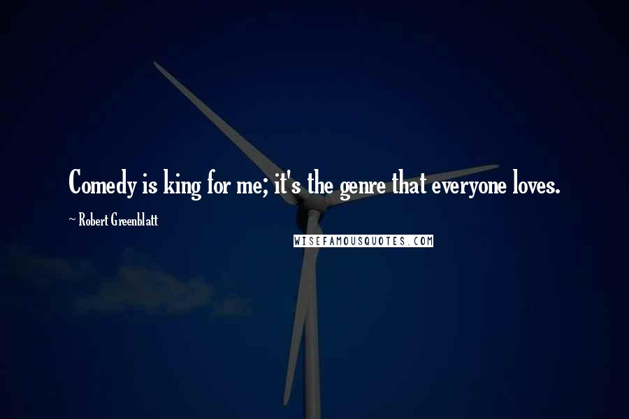 Robert Greenblatt Quotes: Comedy is king for me; it's the genre that everyone loves.