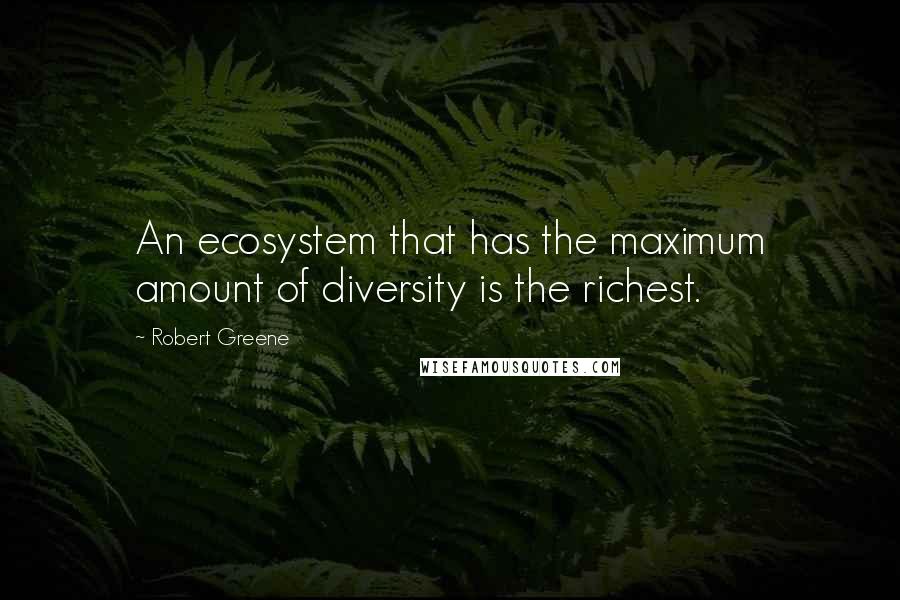 Robert Greene Quotes: An ecosystem that has the maximum amount of diversity is the richest.