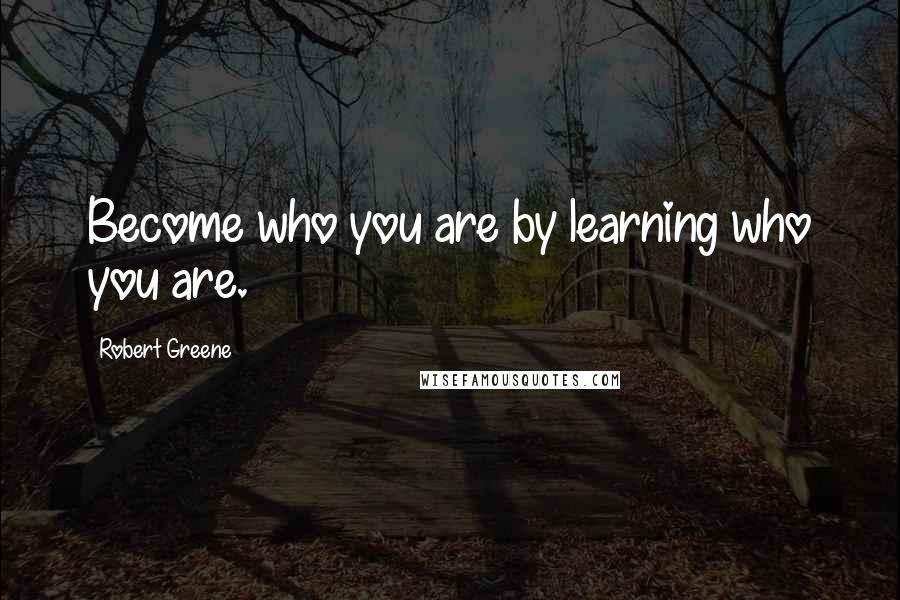 Robert Greene Quotes: Become who you are by learning who you are.