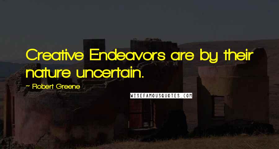 Robert Greene Quotes: Creative Endeavors are by their nature uncertain.