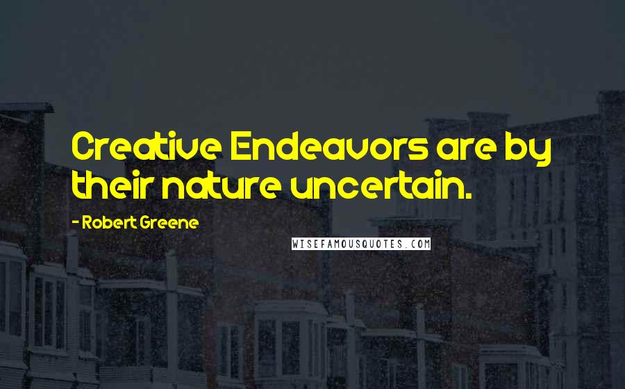 Robert Greene Quotes: Creative Endeavors are by their nature uncertain.