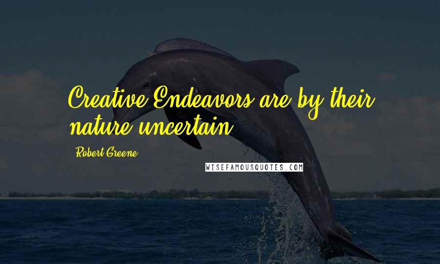 Robert Greene Quotes: Creative Endeavors are by their nature uncertain.